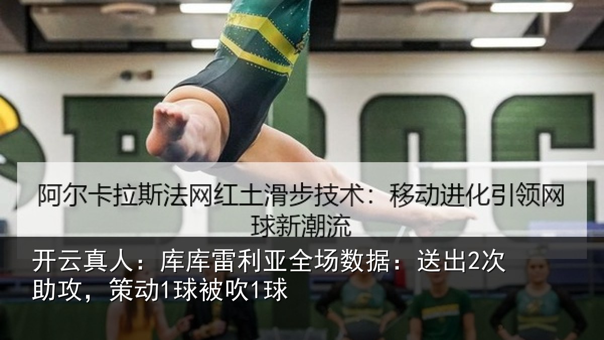 开云真人：库库雷利亚全场数据：送出2次助攻，策动1球被吹1球