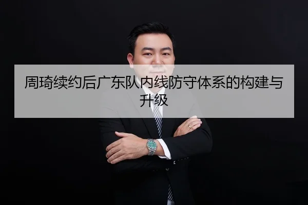 周琦续约后广东队内线防守体系的构建与升级