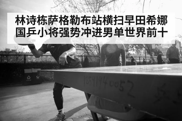 林诗栋萨格勒布站横扫早田希娜 国乒小将强势冲进男单世界前十