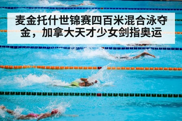麦金托什世锦赛四百米混合泳夺金，加拿大天才少女剑指奥运