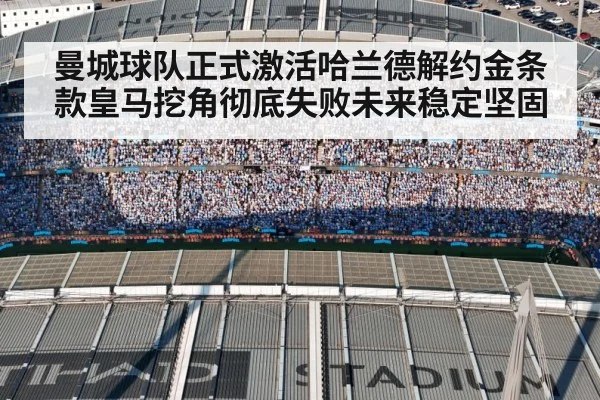 曼城球队正式激活哈兰德解约金条款皇马挖角彻底失败未来稳定坚固